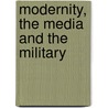 Modernity, The Media And The Military door Williams John