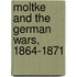 Moltke And The German Wars, 1864-1871