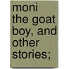 Moni The Goat Boy, And Other Stories; door Johanna Spyri