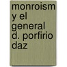 Monroism y El General D. Porfirio Daz by Antonio Zaragoza y. Escobar