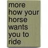 More How Your Horse Wants You to Ride door Gincy Self Bucklin
