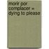 Morir Por Complacer = Dying to Please