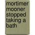 Mortimer Mooner Stopped Taking a Bath