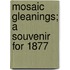 Mosaic Gleanings; A Souvenir For 1877