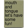 Mouth And Tongue Let's Have Some Fun! by Karina Hopper