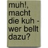 Muh!, macht die Kuh - wer bellt dazu?