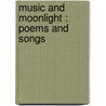 Music And Moonlight : Poems And Songs by Arthur William Edgar O'Shaughnessy