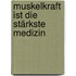 Muskelkraft ist die stärkste Medizin