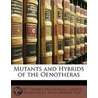 Mutants And Hybrids Of The Oenotheras by John Kunkel Small
