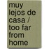 Muy Lejos de Casa / Too Far from Home