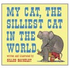 My Cat, the Silliest Cat in the World by Guilles Bachelet