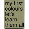 My First Colours Let's Learn Them All door Onbekend