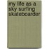 My Life As A Sky Surfing Skateboarder