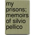 My Prisons; Memoirs Of Silvio Pellico