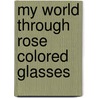 My World Through Rose Colored Glasses door James Poore