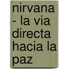 Nirvana - La Via Directa Hacia La Paz door Dr Paul Carus