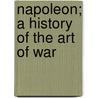 Napoleon; A History Of The Art Of War by Theodore Ayrault Dodge