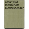 Natur wird Landschaft   Niedersachsen door Hansjörg Küster