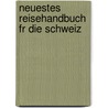 Neuestes Reisehandbuch Fr Die Schweiz door Hermann Alexander Von Berlepsch