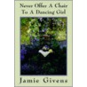 Never Offer a Chair to a Dancing Girl door Jamie Givens