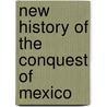 New History of the Conquest of Mexico by Robert Anderson Wilson