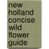 New Holland Concise Wild Flower Guide