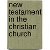 New Testament in the Christian Church by Edward Caldwell Moore