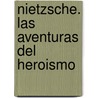 Nietzsche. Las Aventuras del Heroismo door Antonia Birnbaum