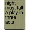 Night Must Fall; A Play in Three Acts by Emlyn Williams
