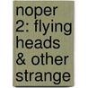 Noper 2: Flying Heads & Other Strange door Onbekend