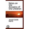 Notes On The Ancestry Of The Children door Joseph Smith Harris