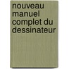 Nouveau Manuel Complet Du Dessinateur by C. Bouterau