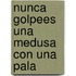 Nunca Golpees Una Medusa Con Una Pala