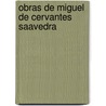Obras De Miguel De Cervantes Saavedra by Miguel de Cervantes Y. Saavedra