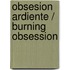Obsesion Ardiente / Burning Obsession