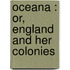 Oceana : Or, England And Her Colonies