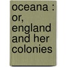 Oceana : Or, England And Her Colonies door James Anthony Froude