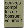 Oeuvres Compl Tes De Bossuet Volume 1 by Jacques Bï¿½Nigne Bossuet