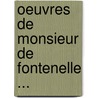 Oeuvres de Monsieur de Fontenelle ... by Pierre Fontenelle