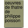 Oeuvres de Thatre de Philippe Poisson door Philippe Poisson