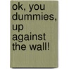 Ok, You Dummies, Up Against The Wall! door Rick Berger
