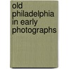 Old Philadelphia In Early Photographs door Robert F. Looney