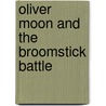Oliver Moon And The Broomstick Battle by Sue Mongredien