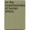 On The Unseriousness Of Human Affairs door James V. Schall