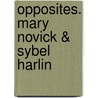 Opposites. Mary Novick & Sybel Harlin by Mary Novick