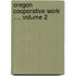 Oregon Cooperative Work ..., Volume 2