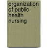 Organization Of Public Health Nursing door Annie M. Brainard