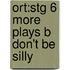 Ort:stg 6 More Plays B Don't Be Silly