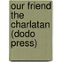 Our Friend The Charlatan (Dodo Press)