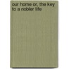 Our Home Or, the Key to a Nobler Life door Charles Edward Sargent